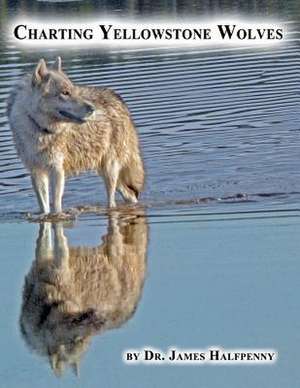 Charting Yellowstone Wolves de James Halfpenny Phd