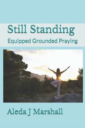 Still Standing: Equipped Grounded Praying de Aleda J. Marshall