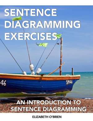 Sentence Diagramming Exercises: An Introduction to Sentence Diagramming de Elizabeth O'Brien