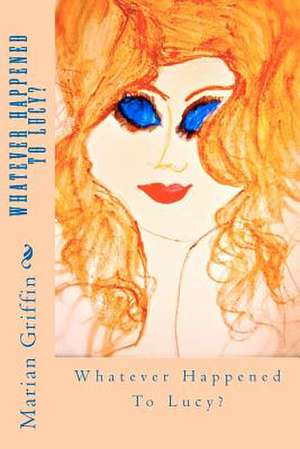 Whatever Happened to Lucy? de Marian Rhea Griffin