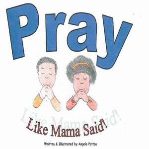 Pray Like Mama Said de Mrs Angela R. Patton