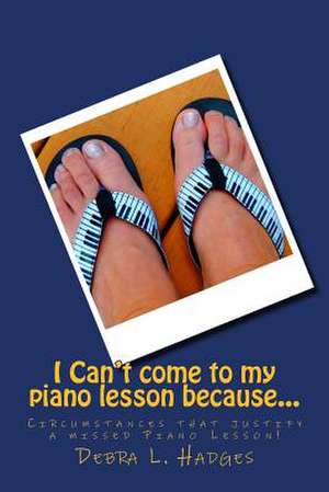 I Can't Come to My Piano Lesson Because... de Debra L. Hadges