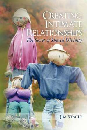 Creating Intimate Relationships de Jim Stacey