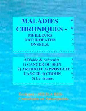 Maladies Chroniques - Meilleurs Naturopathe Onseils. French Edition. de Sheila Ber