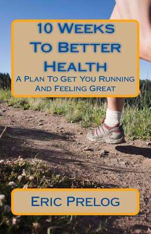 10 Weeks to Better Health de Eric Prelog