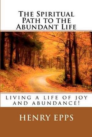 The Spiritual Path to the Abundant Life de MR Henry Harrison Epps Jr