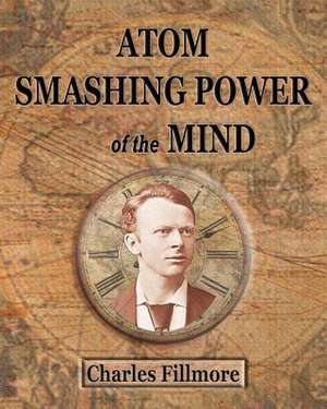 Atom Smashing Power of the Mind de Charles Fillmore