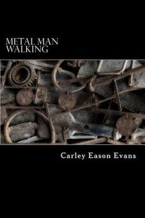 Metal Man Walking de Carley Eason Evans