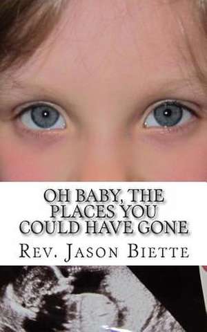 Oh Baby, the Places You Could Have Gone de Rev Jason Biette