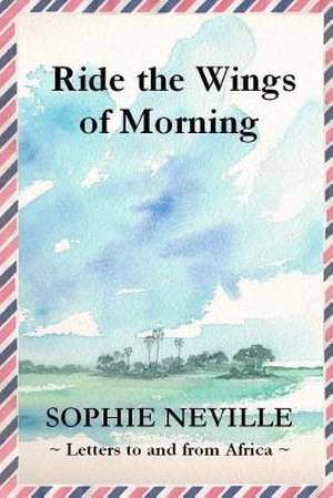 Ride the Wings of Morning de Sophie Neville