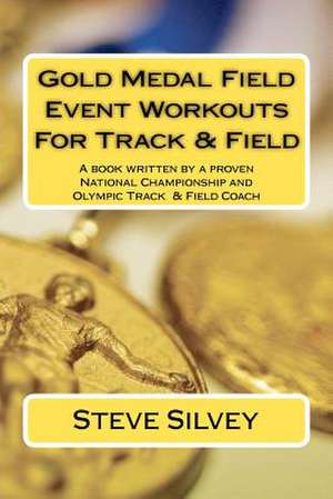 Gold Medal Field Event Workouts for Track & Field de Steve Silvey