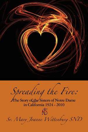 Spreading the Fire de Sr. Mary Joanne Wittenberg Snd