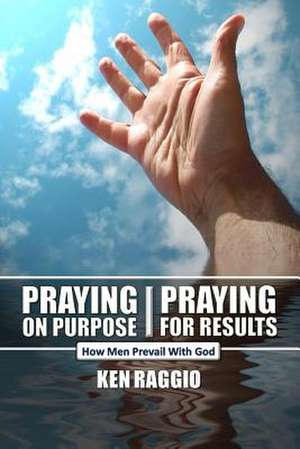 Praying on Purpose - Praying for Results de Ken Raggio