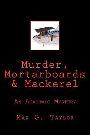 Murder, Mortarboards & Mackerel de Max G. Taylor