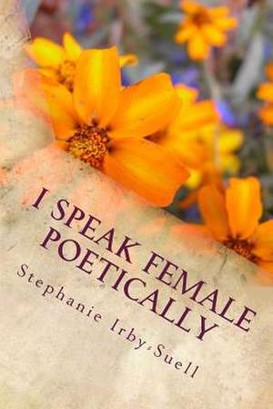 I Speak Female Poetically de Stephanie Irby-Suell