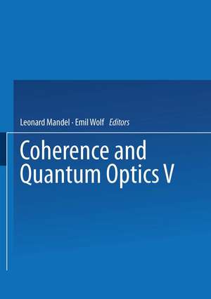 Coherence and Quantum Optics V: Proceedings of the Fifth Rochester Conference on Coherence and Quantum Optics held at the University of Rochester, June 13–15, 1983 de Leonard Mandel