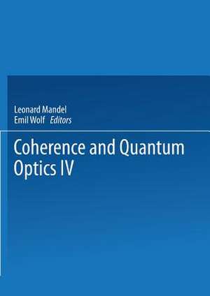 Coherence and Quantum Optics IV: Proceedings of the Fourth Rochester Conference on Coherence and Quantum Optics held at the University of Rochester, June 8–10, 1977 de L. Mandel