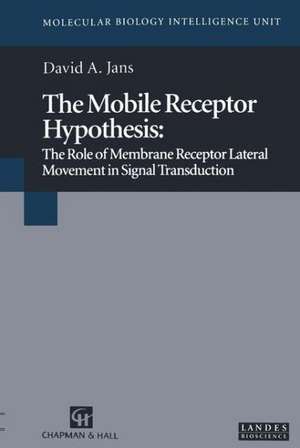 The Mobile Receptor Hypothesis: The Role of Membrane Receptor Lateral Movement in Signal Transduction de David A. Jans