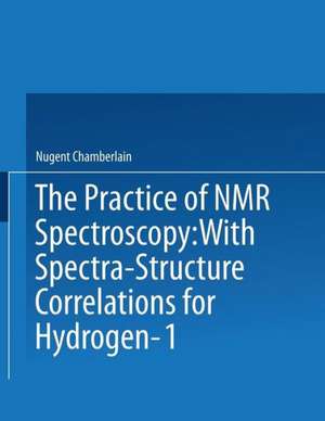 The Practice of NMR Spectroscopy: with Spectra-Structure Correlations for Hydrogen-1 de Nugent Chamberlain