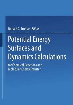 Potential Energy Surfaces and Dynamics Calculations: for Chemical Reactions and Molecular Energy Transfer de Donald Truhlar