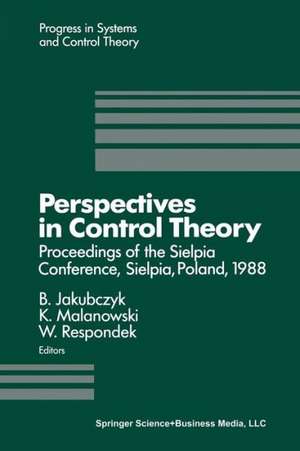 Perspectives in Control Theory: Proceedings of the Sielpia Conference, Sielpia, Poland, September 19–24, 1988 de B. Jakubczyk