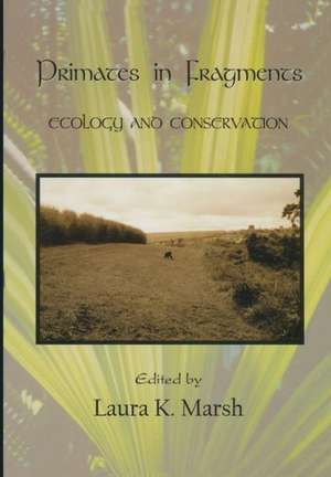 Primates in Fragments: Ecology and Conservation de Laura K. Marsh