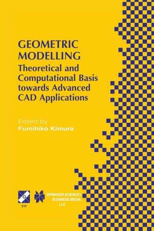 Geometric Modelling: Theoretical and Computational Basis towards Advanced CAD Applications. IFIP TC5/WG5.2 Sixth International Workshop on Geometric Modelling December 7–9, 1998, Tokyo, Japan de Fumihiko Kimura