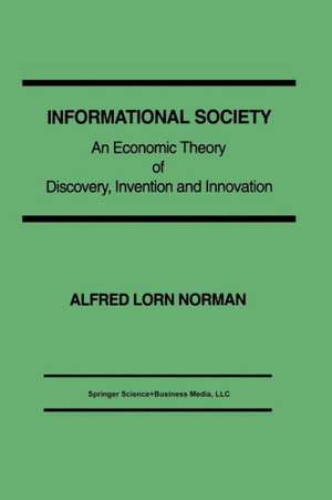 Informational Society: An economic theory of discovery, invention and innovation de Alfred L. Norman