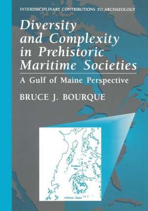 Diversity and Complexity in Prehistoric Maritime Societies: A Gulf Of Maine Perspective de Bruce J. Bourque