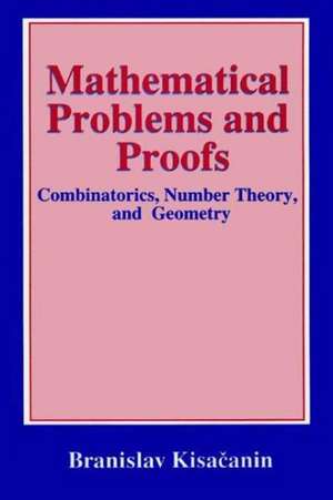 Mathematical Problems and Proofs: Combinatorics, Number Theory, and Geometry de Branislav Kisacanin