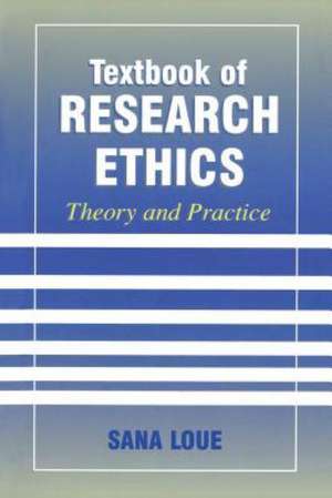 Textbook of Research Ethics: Theory and Practice de Sana Loue