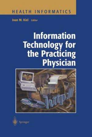 Information Technology for the Practicing Physician de Joan M. Kiel