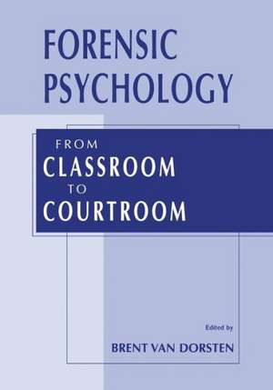 Forensic Psychology: From Classroom to Courtroom de Brent Van Dorsten