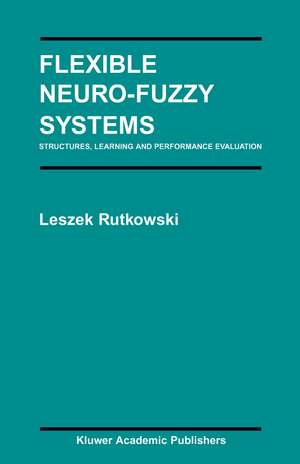 Flexible Neuro-Fuzzy Systems: Structures, Learning and Performance Evaluation de Leszek Rutkowski