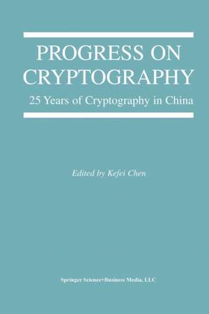 Progress on Cryptography: 25 Years of Cryptography in China de Kefei Chen