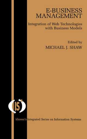 E-Business Management: Integration of Web Technologies with Business Models de Michael J. Shaw