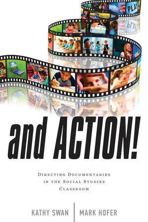 And Action!: Directing Documentaries in the Social Studies Classroom de Kathy Swan