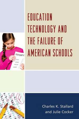 Education Technology and the Failure of American Schools de Charles K. Stallard