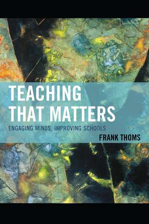 Teaching that Matters: Engaging Minds, Improving Schools de Frank Thoms