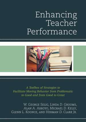 Enhancing Teacher Performance: A Toolbox of Strategies to Facilitate Moving Behavior from Problematic to Good and from Good to Great de W. George Selig