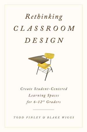Rethinking Classroom Design: Create Student-Centered Learning Spaces for 6-12th Graders de Todd Finley