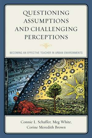 Questioning Assumptions and Challenging Perceptions: Becoming an Effective Teacher in Urban Environments de Connie L. Schaffer