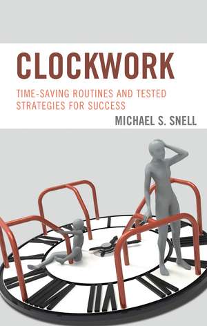 Clockwork: Time-Saving Routines and Tested Strategies for Success de Michael S. Snell