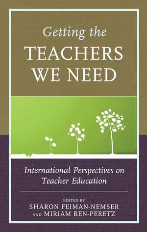 Getting the Teachers We Need: International Perspectives on Teacher Education de Sharon Feiman-Nemser