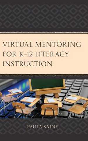 Virtual Mentoring for K-12 Literacy Instruction de Paula Saine