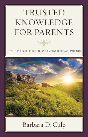 Trusted Knowledge for Parents: Tips to Prepare, Position, and Empower Today's Parents de Barbara D. Culp
