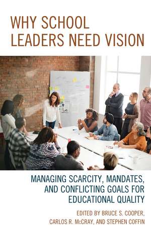 Why School Leaders Need Vision: Managing Scarcity, Mandates, and Conflicting Goals for Educational Quality de Bruce S. Cooper