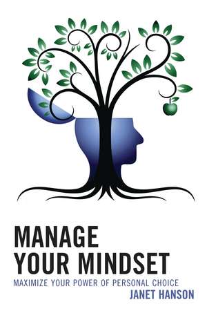Manage Your Mindset: Maximize Your Power of Personal Choice de Janet Hanson