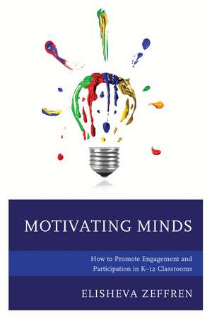 Motivating Minds: How to Promote Engagement and Participation in K-12 Classrooms de Elisheva Zeffren