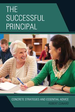 The Successful Principal: Concrete Strategies and Essential Advice de Dr. Robert Cunard